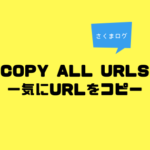 Copy All URLsで大量のURLを楽にコピペ！